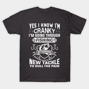 Yes I know I'm cranky I'm going through fishing withdrawal T-Shirt